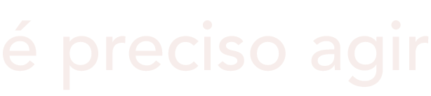 é preciso agir